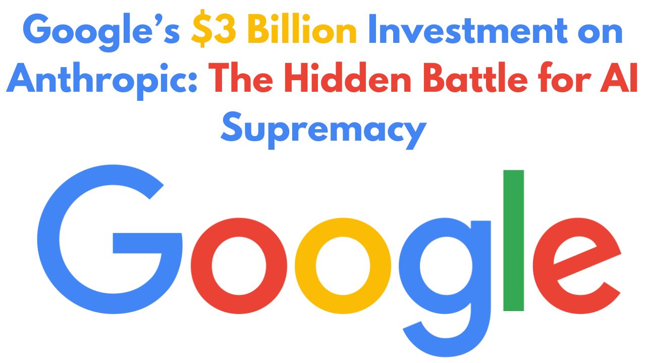 Google’s $3 Billion Investment on Anthropic The Hidden Battle for AI Supremacy